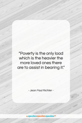 Jean Paul Richter quote: “Poverty is the only load which is…”- at QuotesQuotesQuotes.com