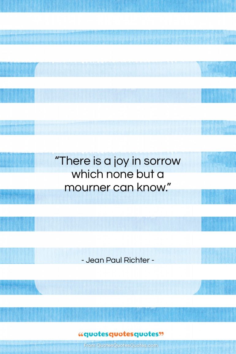 Jean Paul Richter quote: “There is a joy in sorrow which…”- at QuotesQuotesQuotes.com