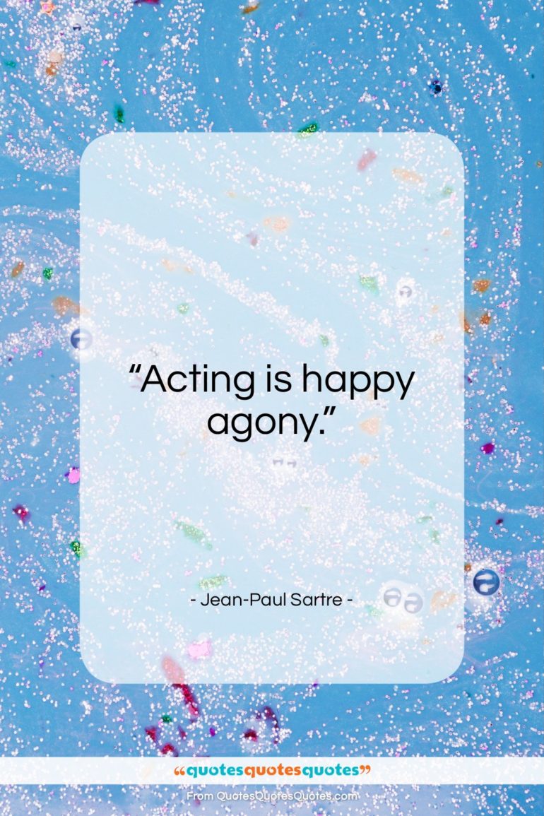 Jean-Paul Sartre quote: “Acting is happy agony…”- at QuotesQuotesQuotes.com