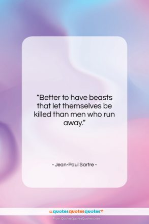 Jean-Paul Sartre quote: “Better to have beasts that let themselves…”- at QuotesQuotesQuotes.com