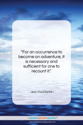 Jean-Paul Sartre quote: “For an occurrence to become an adventure,…”- at QuotesQuotesQuotes.com