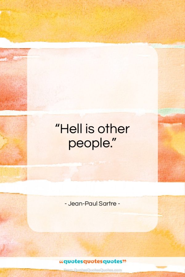 Jean-Paul Sartre quote: “Hell is other people…”- at QuotesQuotesQuotes.com