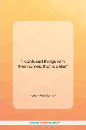 Jean-Paul Sartre quote: “I confused things with their names: that…”- at QuotesQuotesQuotes.com