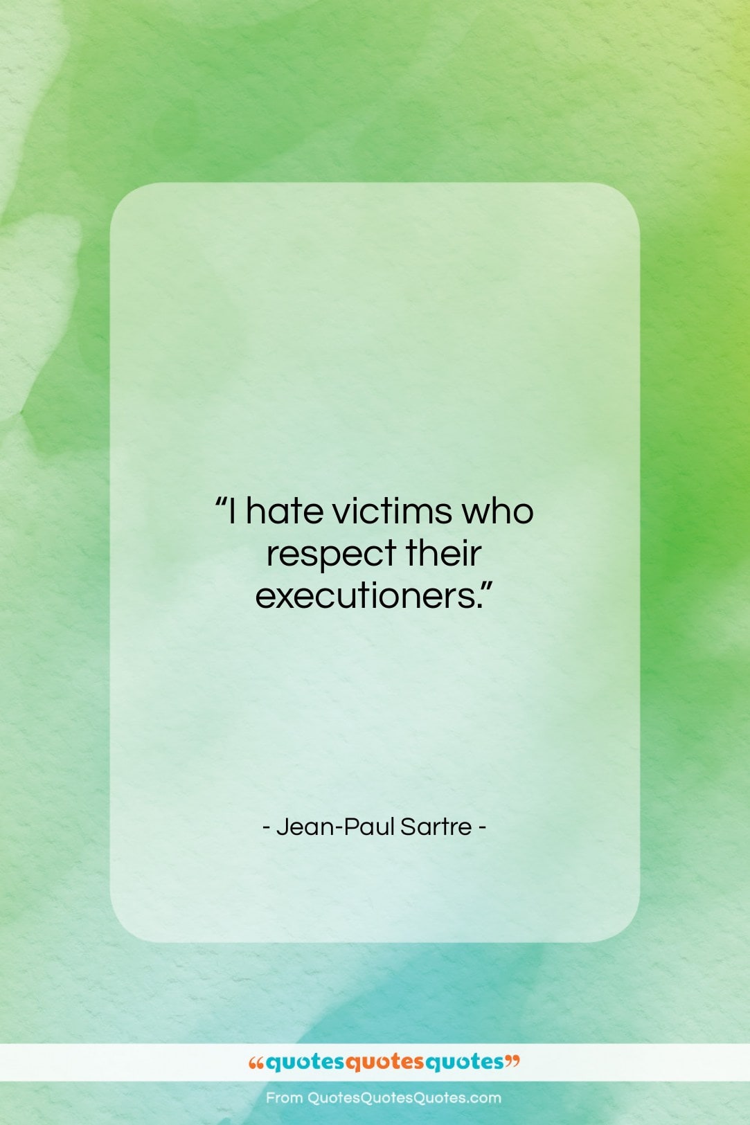 Jean-Paul Sartre quote: “I hate victims who respect their executioners….”- at QuotesQuotesQuotes.com