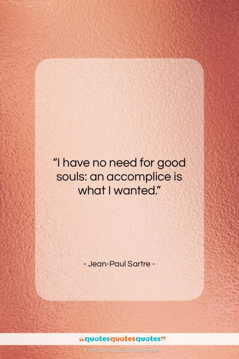 Jean-Paul Sartre quote: “I have no need for good souls:…”- at QuotesQuotesQuotes.com