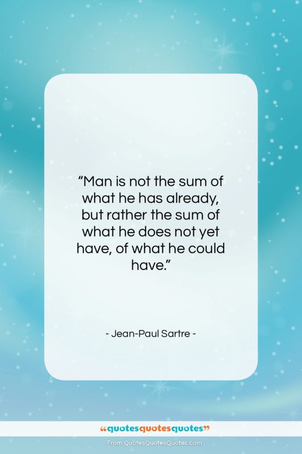 Jean-Paul Sartre quote: “Man is not the sum of what…”- at QuotesQuotesQuotes.com