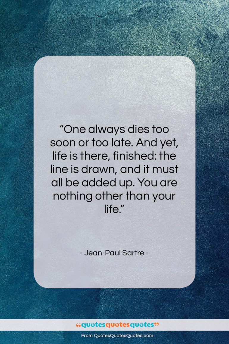 Jean-Paul Sartre quote: “One always dies too soon or too…”- at QuotesQuotesQuotes.com