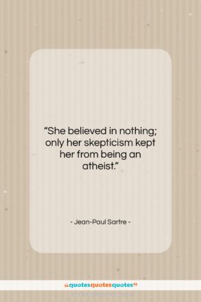 Jean-Paul Sartre quote: “She believed in nothing; only her skepticism…”- at QuotesQuotesQuotes.com