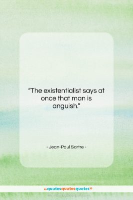 Jean-Paul Sartre quote: “The existentialist says at once that man…”- at QuotesQuotesQuotes.com