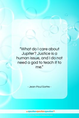 Jean-Paul Sartre quote: “What do I care about Jupiter? Justice…”- at QuotesQuotesQuotes.com