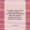 Jean Racine quote: “A tragedy need not have blood and…”- at QuotesQuotesQuotes.com