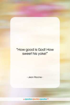 Jean Racine quote: “How good is God! How sweet his…”- at QuotesQuotesQuotes.com