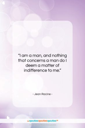 Jean Racine quote: “I am a man, and nothing that…”- at QuotesQuotesQuotes.com