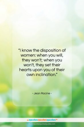 Jean Racine quote: “I know the disposition of women: when…”- at QuotesQuotesQuotes.com