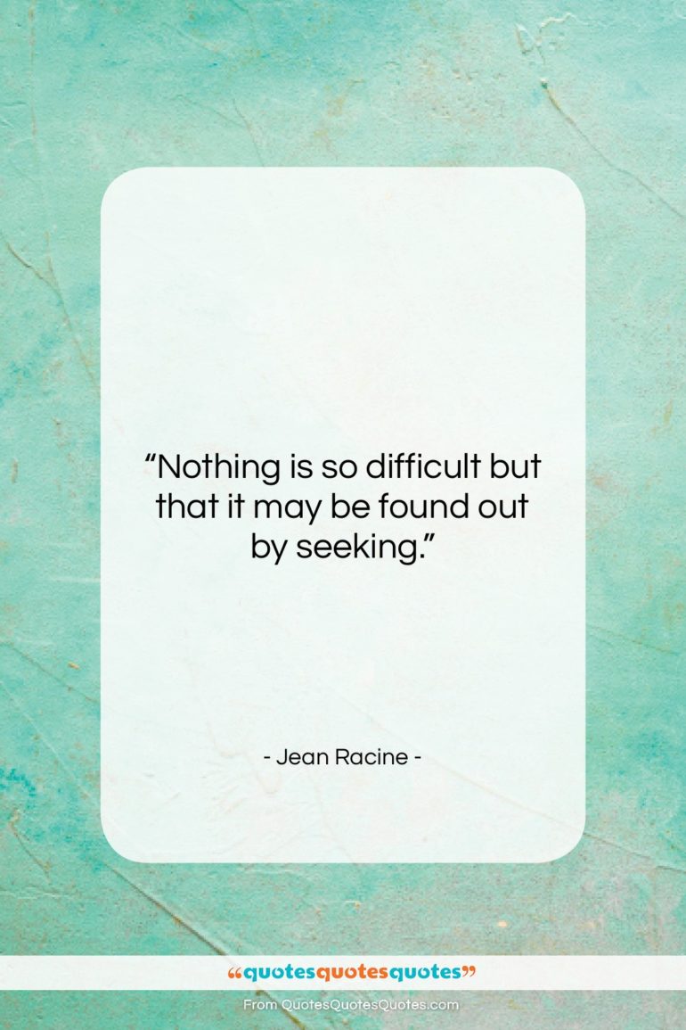 Jean Racine quote: “Nothing is so difficult but that it…”- at QuotesQuotesQuotes.com