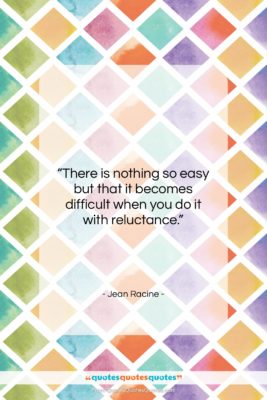 Jean Racine quote: “There is nothing so easy but that…”- at QuotesQuotesQuotes.com