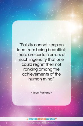 Jean Rostand quote: “Falsity cannot keep an idea from being…”- at QuotesQuotesQuotes.com