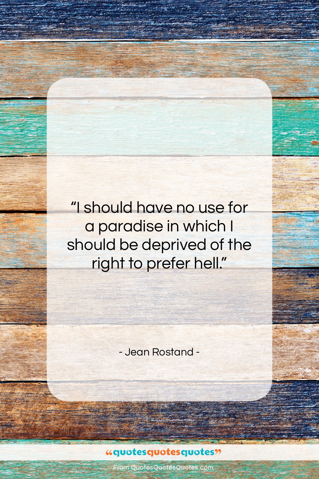 Jean Rostand quote: “I should have no use for a…”- at QuotesQuotesQuotes.com