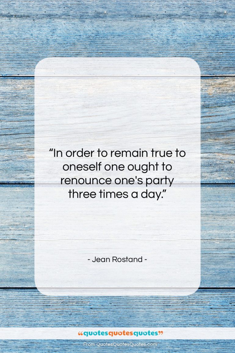 Jean Rostand quote: “In order to remain true to oneself…”- at QuotesQuotesQuotes.com