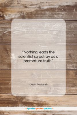 Jean Rostand quote: “Nothing leads the scientist so astray as…”- at QuotesQuotesQuotes.com