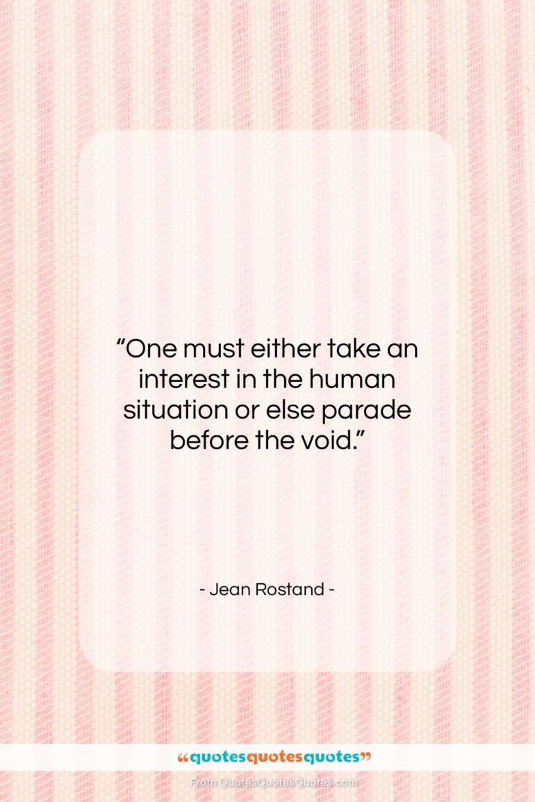 Jean Rostand quote: “One must either take an interest in…”- at QuotesQuotesQuotes.com