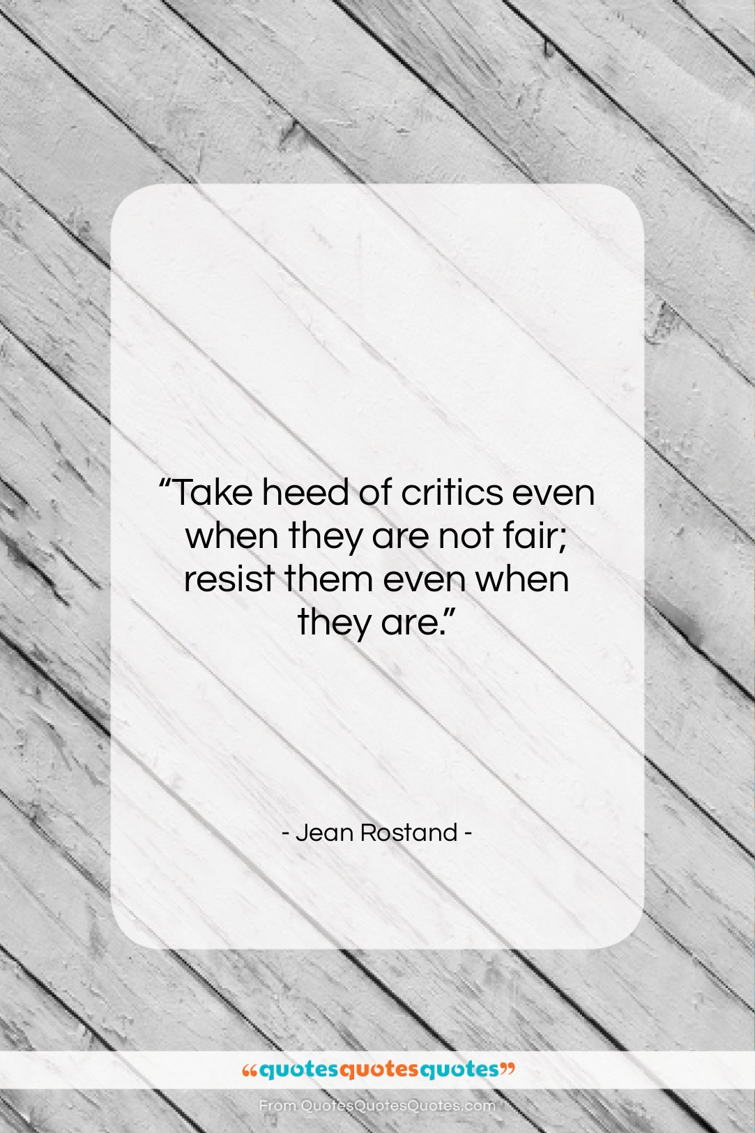 Jean Rostand quote: “Take heed of critics even when they…”- at QuotesQuotesQuotes.com