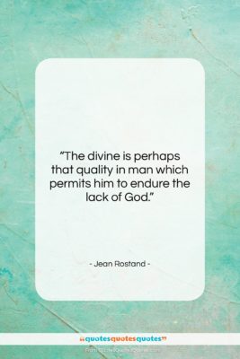 Jean Rostand quote: “The divine is perhaps that quality in…”- at QuotesQuotesQuotes.com