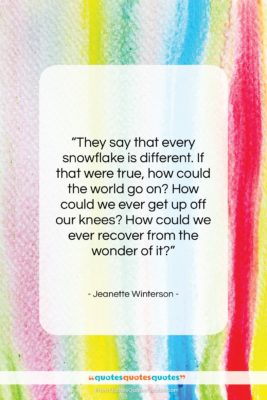Jeanette Winterson quote: “They say that every snowflake is different….”- at QuotesQuotesQuotes.com