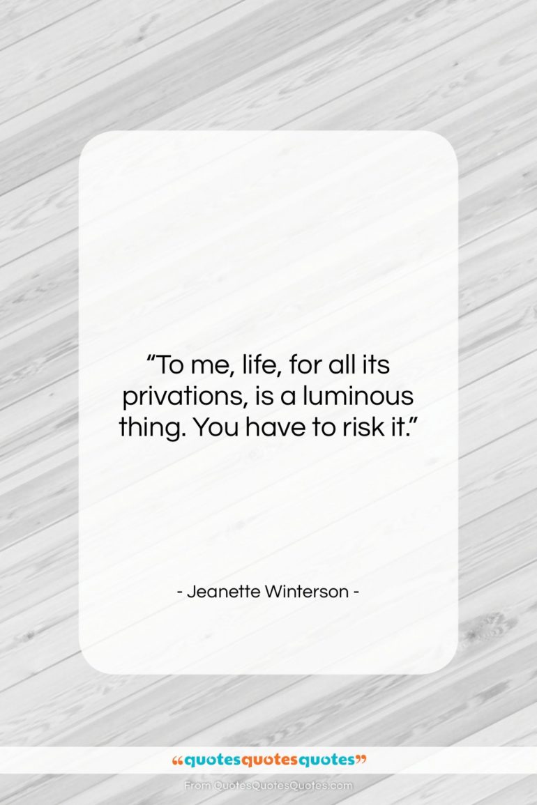 Jeanette Winterson quote: “To me, life, for all its privations,…”- at QuotesQuotesQuotes.com
