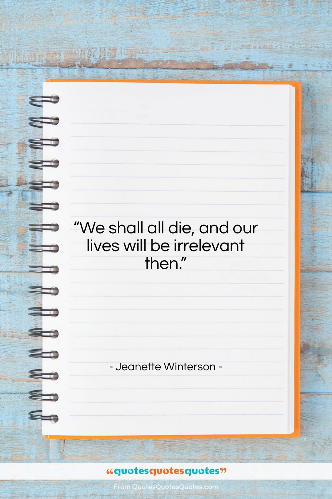 Jeanette Winterson quote: “We shall all die, and our lives…”- at QuotesQuotesQuotes.com
