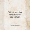 Jeanette Winterson quote: “What you risk reveals what you value…”- at QuotesQuotesQuotes.com