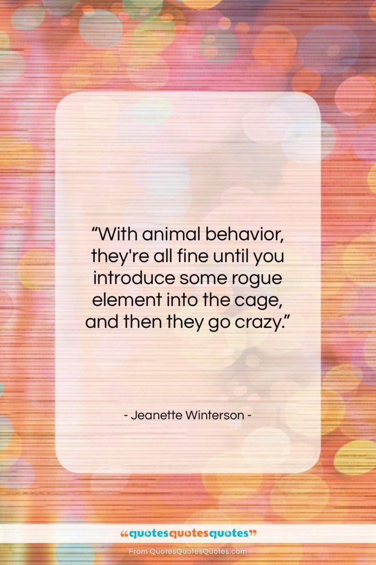 Jeanette Winterson quote: “With animal behavior, they’re all fine until…”- at QuotesQuotesQuotes.com