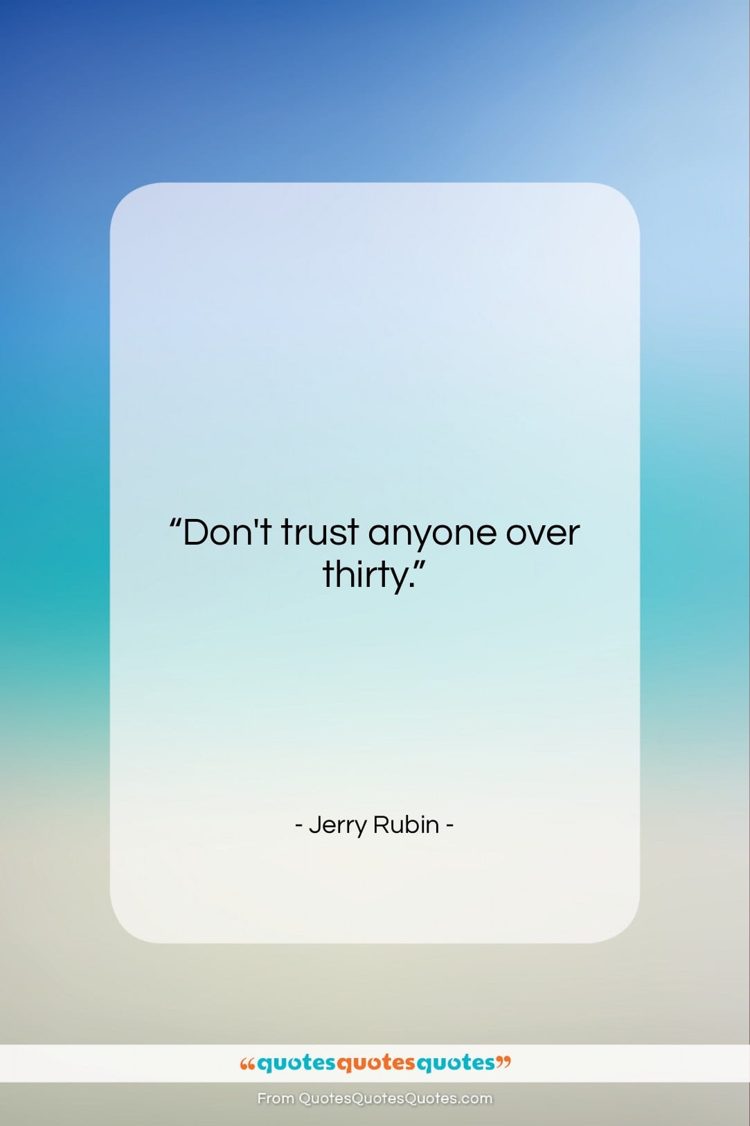 Jerry Rubin quote: “Don’t trust anyone over thirty….”- at QuotesQuotesQuotes.com