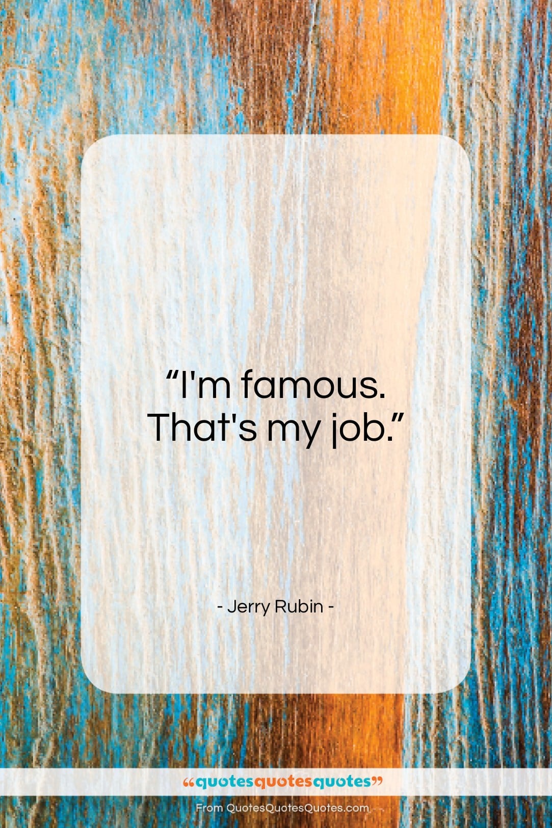 Jerry Rubin quote: “I’m famous. That’s my job…”- at QuotesQuotesQuotes.com