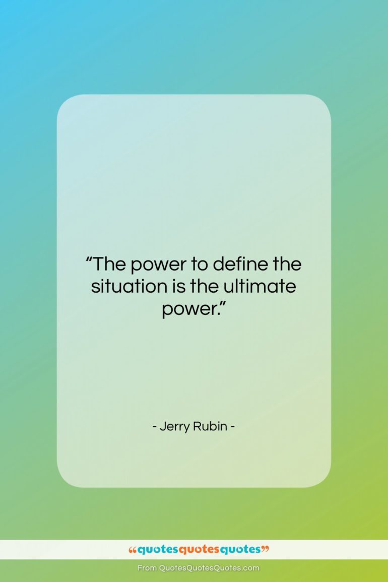 Jerry Rubin quote: “The power to define the situation is…”- at QuotesQuotesQuotes.com