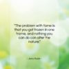 Jerry Rubin quote: “The problem with fame is that you…”- at QuotesQuotesQuotes.com