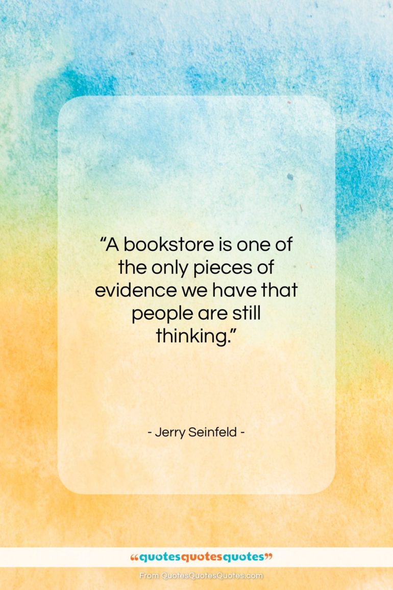 Jerry Seinfeld quote: “A bookstore is one of the only…”- at QuotesQuotesQuotes.com