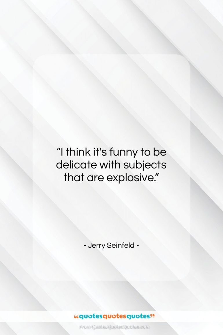 Jerry Seinfeld quote: “I think it’s funny to be delicate…”- at QuotesQuotesQuotes.com