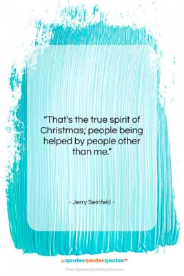 Jerry Seinfeld quote: “That’s the true spirit of Christmas; people…”- at QuotesQuotesQuotes.com