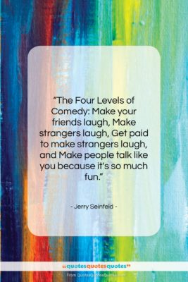 Jerry Seinfeld quote: “The Four Levels of Comedy: Make your…”- at QuotesQuotesQuotes.com