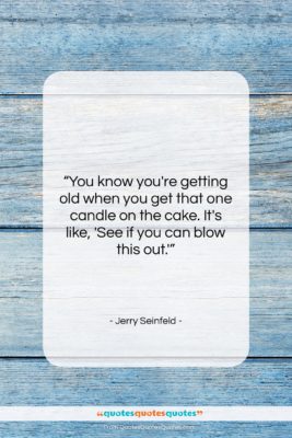 Jerry Seinfeld quote: “You know you’re getting old when you…”- at QuotesQuotesQuotes.com