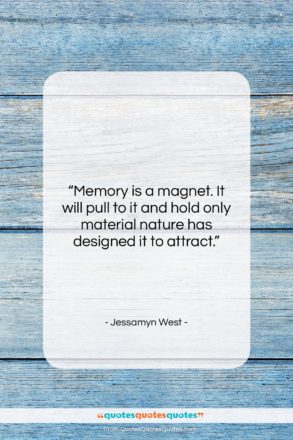 Jessamyn West quote: “Memory is a magnet. It will pull…”- at QuotesQuotesQuotes.com