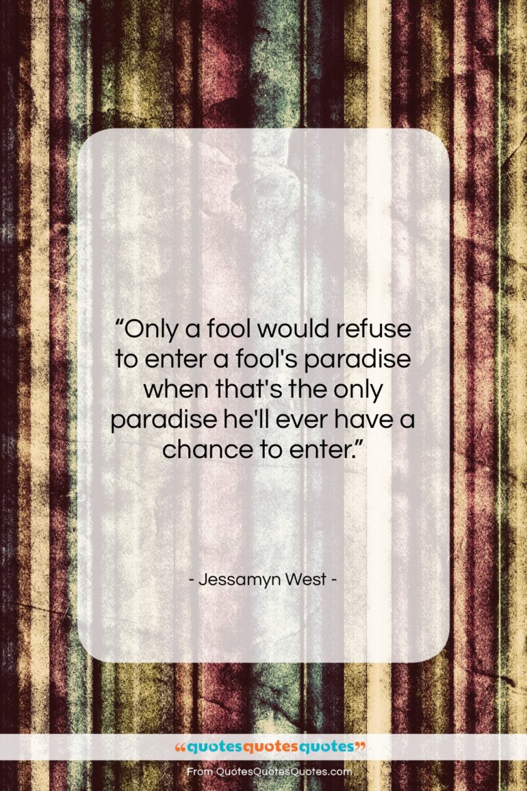 Jessamyn West quote: “Only a fool would refuse to enter…”- at QuotesQuotesQuotes.com