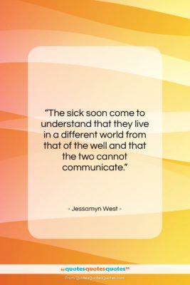 Jessamyn West quote: “The sick soon come to understand that…”- at QuotesQuotesQuotes.com