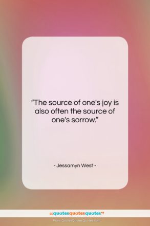Jessamyn West quote: “The source of one’s joy is also…”- at QuotesQuotesQuotes.com