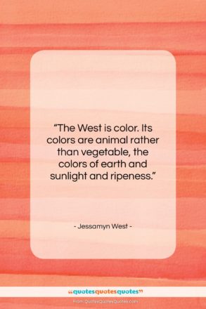 Jessamyn West quote: “The West is color. Its colors are…”- at QuotesQuotesQuotes.com