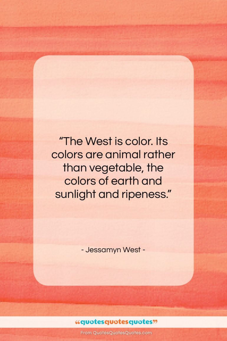 Jessamyn West quote: “The West is color. Its colors are…”- at QuotesQuotesQuotes.com