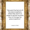 Jessamyn West quote: “We want the facts to fit the…”- at QuotesQuotesQuotes.com
