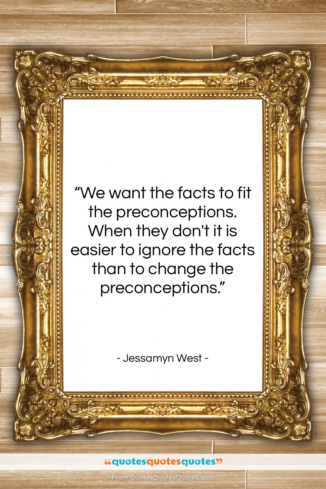 Jessamyn West quote: “We want the facts to fit the…”- at QuotesQuotesQuotes.com