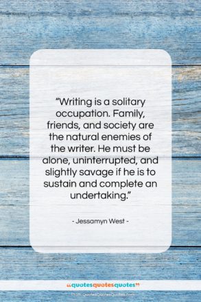 Jessamyn West quote: “Writing is a solitary occupation. Family, friends,…”- at QuotesQuotesQuotes.com